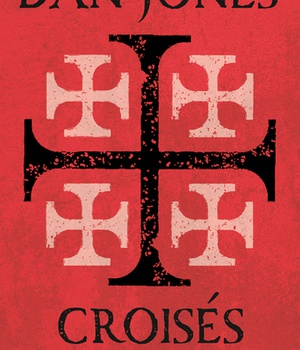 CROISES - UNE HISTOIRE EPIQUE DES GUERRES POUR LA TERRE SAINTE