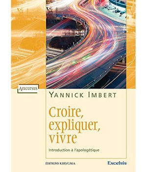 CROIRE, EXPLIQUER, VIVRE - INTRODUCTION A L APOLOGETIQUE