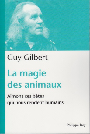 LA MAGIE DES ANIMAUX. AIMONS CES BETES QUI NOUS RENDENT HUMAINS