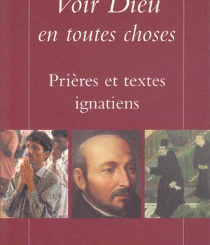 VOIR DIEU EN TOUTES CHOSES - PRIERES ET TEXTES IGNATIENS