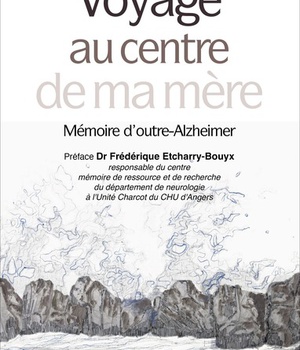 VOYAGE AU CENTRE DE MA MERE MEMOIRE D'OUTRE-ALZHEIMER