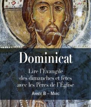 DOMINICAT - LIRE L EVANGILES DES DIMANCHES ET FETES AVEC LES PERES DE L EGLISE - ANNEE B - MARC