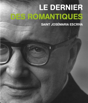 LE DERNIER DES ROMANTIQUES - SAINT JOSEMARIA ESCRIVA
