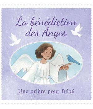LA BENEDICTION DES ANGES - UNE PRIERE POUR BEBE - EDITION ILLUSTREE