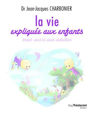 LA VIE EXPLIQUEE AUX ENFANTS - MAIS AUSSI AUX ADULTES