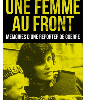 UNE FEMME AU FRONT - MEMOIRES D'UNE REPORTER DE GUERRE