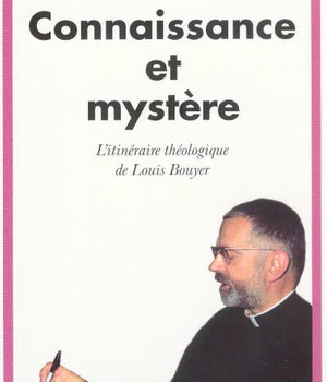 CONNAISSANCE ET MYSTERE - L'ITINERAIRE THEOLOGIQUEDE LOUIS BOUYER