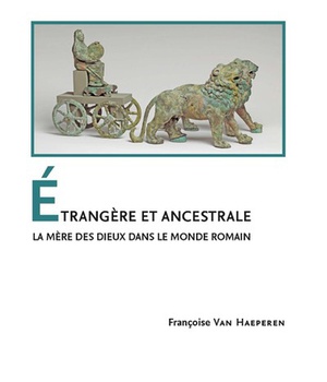 ETRANGERE ET ANCESTRALE - LA MERE DES DIEUX DANS LE MONDE ROMAIN