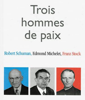 TROIS HOMMES DE PAIX - ROBERT SCHUMAN, EDMOND MICHELET, FRANZ STOCK