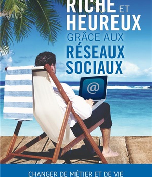 RICHE ET HEUREUX GRACE AUX RESEAUX SOCIAUX
