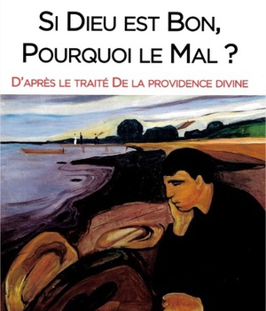 SI DIEU EST BON, POURQUOI LE MAL ? - D'APRES LE TRAITE DE LA PROVIDENCE DIVINE