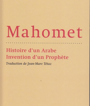 MAHOMET : HISTOIRE D'UN ARABE, INVENTION D'UN PROPHETE