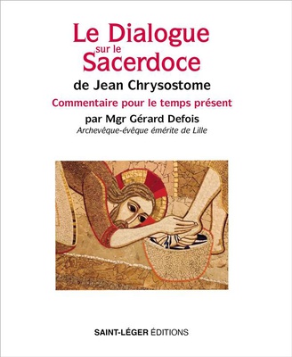 LE DIALOGUE SUR LE SACERDOCE DE JEAN CHRYSOSTOME - COMMENTAIRES POUR LE TEMPS PRESENT