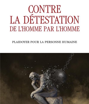 CONTRE LA DETESTATION DE L'HOMME PAR L'HOMME - PLAIDOYER POUR LA PERSONNE HUMAINE