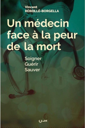 UN MEDECIN FACE A LA PEUR DE LA MORT - SOIGNER, GUERIR, SAUVER