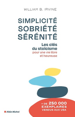 SIMPLICITE, SOBRIETE, SERENITE - LES CLES DU STOICISME POUR UNE VIE LIBRE ET HEUREUSE