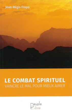 LE COMBAT SPIRITUEL - VAINCRE LE MAL POUR MIEUX AIMER