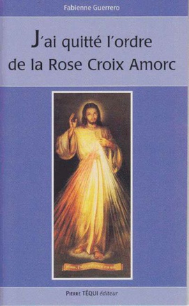 J'AI QUITTE L'ORDRE DE LA ROSE-CROIX AMORC