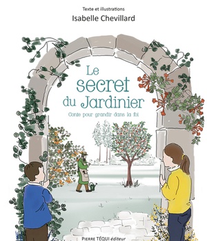 LE SECRET DU JARDINIER - UN CONTE POUR GRANDIR DANS LA FOI - EDITION ILLUSTREE