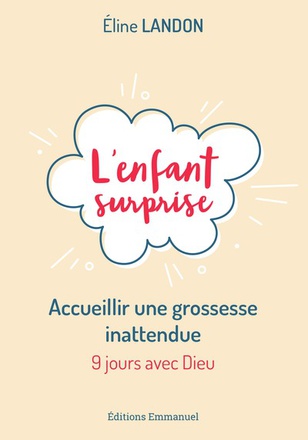 L'ENFANT SURPRISE - ACCUEILLIR UNE GROSSESSE INATTENDUE - ACCUEILLIR UNE GROSSESSE INATTENDUE - 9 JO