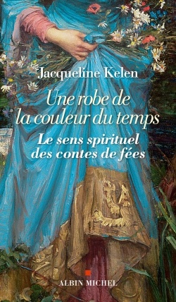 UNE ROBE DE LA COULEUR DU TEMPS - LE SENS SPIRITUEL DES CONTES DE FEES