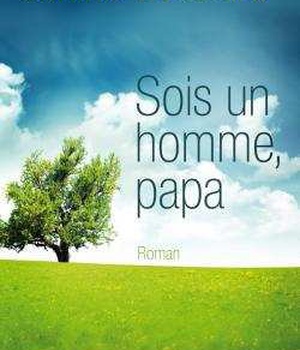 SOIS UN HOMME, PAPA