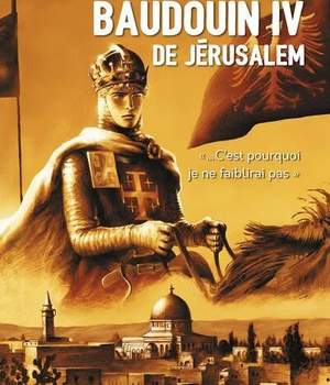 BAUDOUIN IV DE JERUSALEM - ...C'EST POURQUOI JE NE FAIBLIRAI PAS