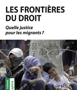 LES FRONTIERES DU DROIT - QUELLE JUSTICE POUR LES MIGRANTS ?