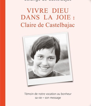 VIVRE DIEU DANS LA JOIE : CLAIRE DE CASTELBAJAC