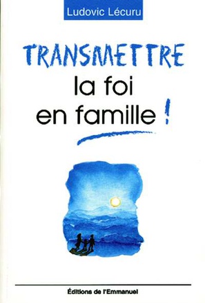 TRANSMETTRE LA FOI EN FAMILLE !
