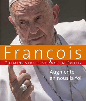 AUGMENTE EN NOUS LA FOI - CHEMINS VERS LE SILENCE INTERIEUR AVEC FRANCOIS