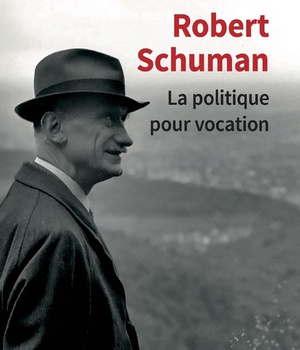 ROBERT SCHUMAN, LA POLITIQUE POUR VOCATION