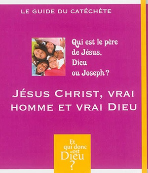 ET QUI DONC EST DIEU - MODULE 2 - ANIMATEUR - JESUS CHRIST, VRAI HOMME ET VRAI DIEU ?