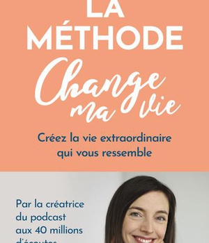 LA METHODE CHANGE MA VIE - CREEZ LA VIE EXTRAORDINAIRE QUI VOUS RESSEMBLE