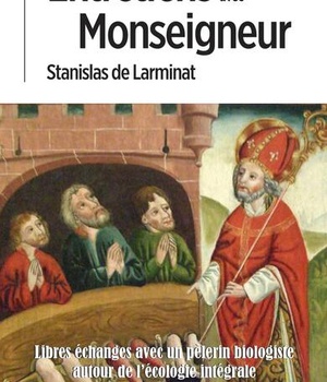 ENTRETIENS AVEC MONSEIGNEUR - LIBRES ECHANGES AVEC UN PELERIN BIOLOGISTE AUTOUR DE L'ECOLOGIE INTEGR