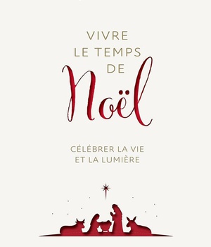 VIVRE LE TEMPS DE NOEL - CELEBRER LA VIE ET LA LUMIERE