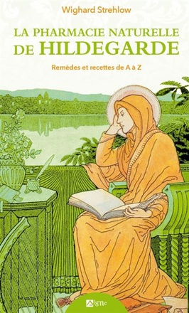 LA PHARMACIE NATURELLE DE HILDEGARDE - REMEDES ET RECETTES DE A A Z