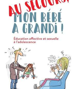 AU SECOURS, MON BEBE A GRANDI ! EDUCATION AFFECTIVE ET SEXUELLE A L'ADOLESCENCE
