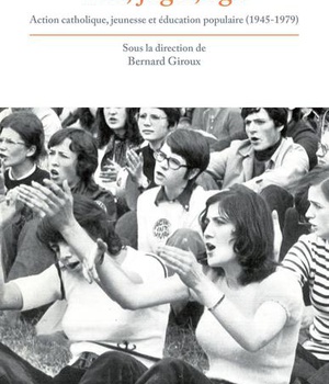 VOIR, JUGER, AGIR - ACTION CATHOLIQUE, JEUNESSE ET EDUCATION POPULAIRE (1945-1979)