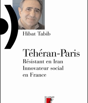 TEHERAN-PARIS. RESISTANT EN IRAN, INNOVATEUR SOCIAL EN FRANC