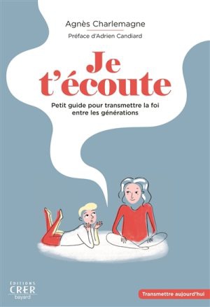 JE T'ECOUTE - PETIT GUIDE POUR TRANSMETTRE LA FOI ENTRE LES GENERATIONS ( BICP* )