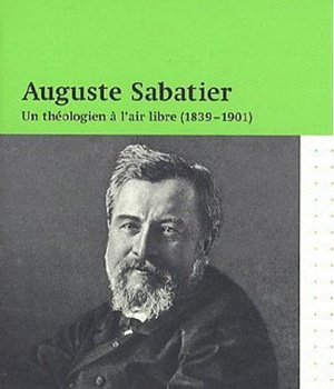 AUGUSTE SABATIER. UN THEOLOGIEN A L'AIR LIBRE (1839-1901)