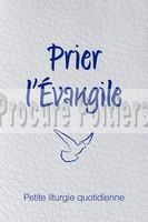 PRIER LEVANGILE. PETITE LITURGIE QUOTIDIENNE