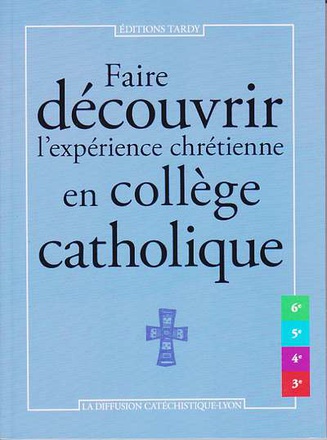 FAIRE DECOUVRIR L'EXPERIENCE CHRETIENNE EN COLLEGE CATHOLIQUE