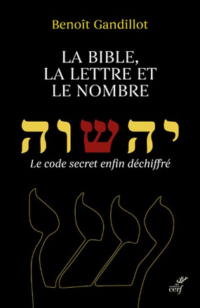 LA BIBLE, LA LETTRE ET LE NOMBRE - LE CODE SECRETENFIN DECHIFFRE