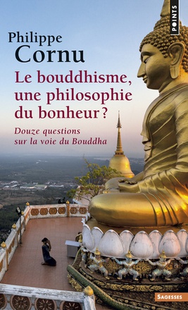 LE BOUDDHISME, UNE PHILOSOPHIE DU BONHEUR ? - DOUZE QUESTIONS SUR LA VOIE DU BOUDDHA