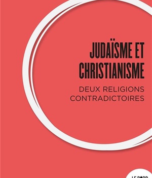 JUDAISME ET CHRISTIANISME : DEUX RELIGIONS CONTRADICTOIRES