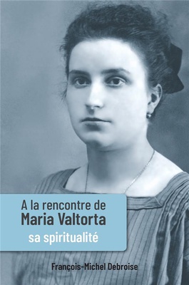 A LA RENCONTRE DE MARIA VALTORTA - TOME III - SA SPIRITUALITE