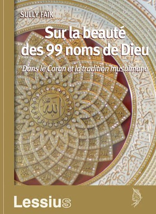 SUR LA BEAUTE DES 99 NOMS DE DIEU - DANS LE CORAN ET LA TRADITION MUSULMANE
