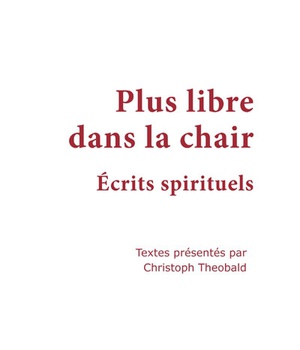 PLUS LIBRE DANS LA CHAIR : ECRITS SPIRITUELS